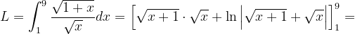 \dpi{120} L=\int_{1}^{9}\frac{\sqrt{1+x}}{\sqrt{x}}dx=\left [ \sqrt{x+1}\cdot \sqrt{x}+\ln \left | \sqrt{x+1} +\sqrt{x}\right | \right ]_{1}^{9}=